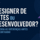 Designer de Sites ou Desenvolvedor